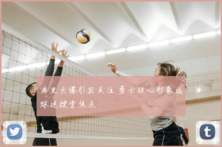 库里头像引发关注 勇士核心形象成球迷搜索焦点