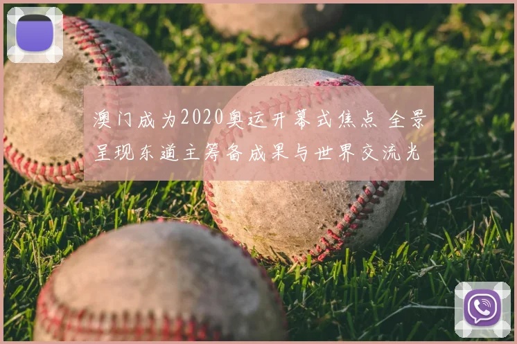 澳门成为2020奥运开幕式焦点 全景呈现东道主筹备成果与世界交流光彩