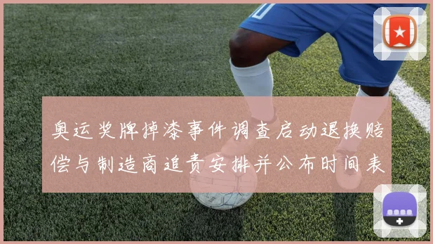 奥运奖牌掉漆事件调查启动退换赔偿与制造商追责安排并公布时间表