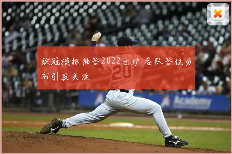 欧冠模拟抽签2022出炉 各队签位分布引发关注